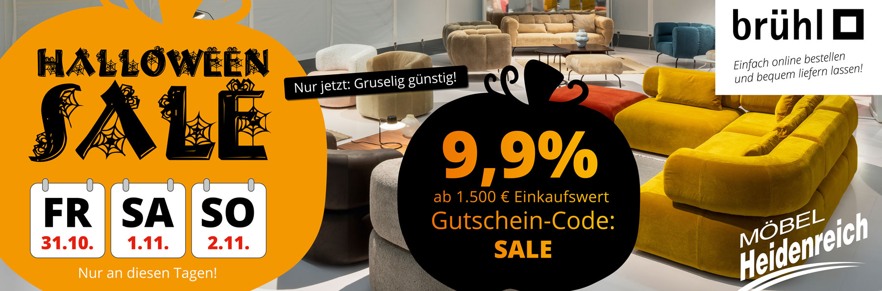 HALLOWEEN SALE – vom 31.10. bis 2.11.2025! Nur an diesen Tagen hier im Onlineshop. 9,9% Rabatt ab 1.500€ Einkaufswert mit Gutschein-Code SALE.
